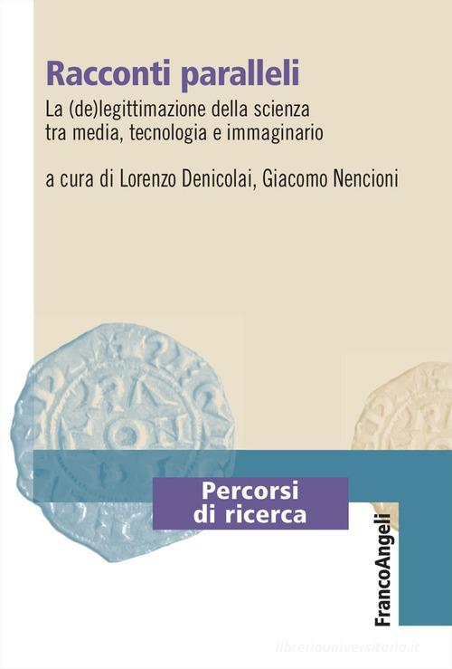 Racconti paralleli. La (de)legittimazione della scienza tra media, tecnologia e immaginario edito da Franco Angeli