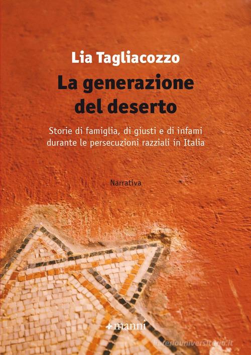La generazione del deserto. Storie di famiglia, di giusti e di infami durante le persecuzioni razziali in Italia di Lia Tagliacozzo edito da Manni
