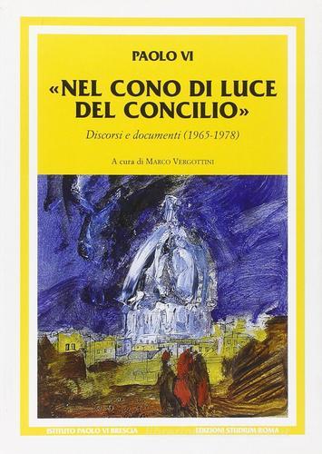 Nel cono di luce del Concilio. Discorsi e documenti (1965-1978) di Paolo VI edito da Studium