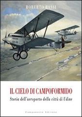 Il cielo di Campoformido. Storia dell'aeroporto della città di Udine vol.1 di Roberto Bassi edito da Campanotto