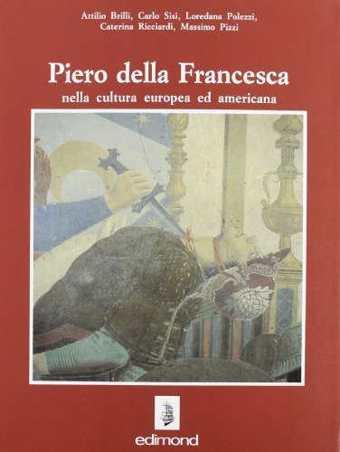 Piero della Francesca nella cultura europea e americana edito da Edimond