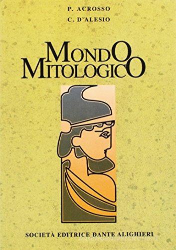 Mondo mitologico. Dizionario di mitologia greco-romana. Per le Scuole superiori di Paolo Acrosso, Corrado D'Alesio edito da Dante Alighieri