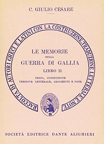Le memorie sulla guerra di Gallia. Libro 2º. Versione interlineare di Gaio Giulio Cesare edito da Dante Alighieri