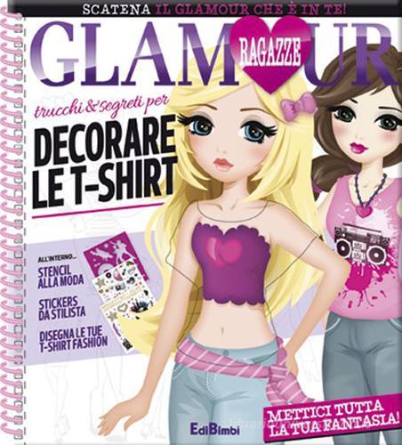 Trucchi e segreti per decorare le t-shirt. Ragazze glamour. Con adesivi edito da Edibimbi