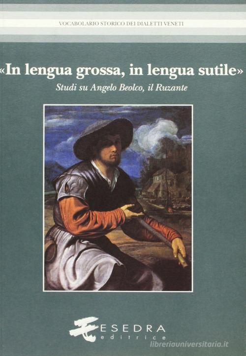 «In lengua grossa, in lengua sutile». Studi su Angelo Beolco, il Ruzante di Gino Benzoni, Massimo Galtarossa, Lorena Favaretto edito da Esedra