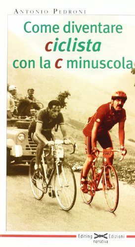 Come diventare ciclista con la c minuscola di Antonio Pedroni edito da Editing