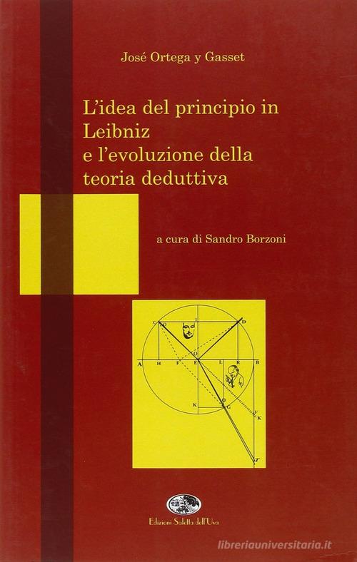 L' idea del principio in Leibniz e l'evoluzione della teoria deduttiva di José Ortega y Gasset edito da Saletta dell'Uva
