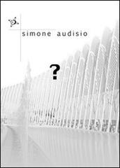 Punto interrogativo. Viaggio nella sottilissima comunicazione tra mente, cuore e anima di Simone Audisio edito da Altromondo (Padova)