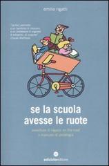 Se la scuola avesse le ruote. Avventure di ragazzi on the road e manuale di pedalogia di Emilio Rigatti edito da Ediciclo
