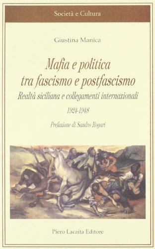 Mafia e politica tra fascismo e postfascismo. Realtà siciliana e collegamenti internazionali (1924-1948) di Giustina Manica edito da Lacaita