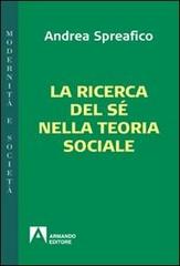 La ricerca del sé nella teoria sociale di Andrea Spreafico edito da Armando Editore