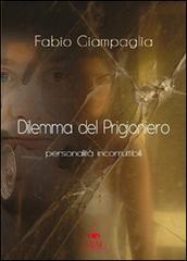 Dilemma del prigioniero. Personalità incorruttibili di Fabio Giampaglia edito da Mjm Editore