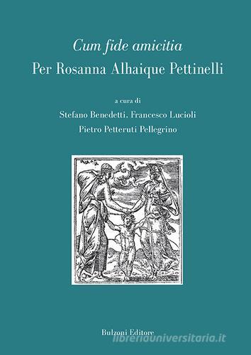 Cum fide amicitia. Per Rosanna Alhaique Pettinelli edito da Bulzoni