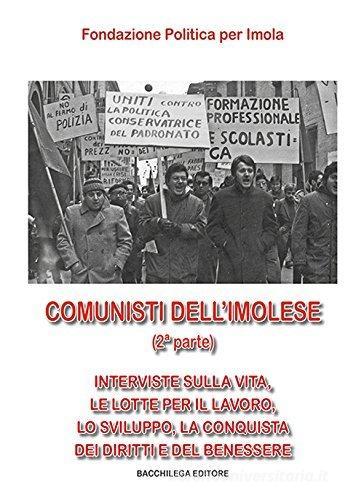 Comunisti dell'imolese. Interviste sulla vita, le lotte per il lavoro, lo sviluppo, la conquista dei diritti e del benessere. Parte seconda. Con DVD vol.2 edito da Bacchilega Editore