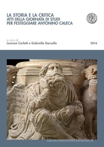 La storia e la critica. Atti della Giornata di studi per festeggiare Antonino Caleca edito da Pacini Editore