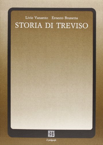 Storia di Treviso di Livio Vanzetto, Ernesto Brunetta edito da Il Poligrafo