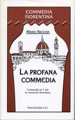 La profana commedia. Commedia in 3 atti in vernacolo fiorentino edito da Firenzelibri