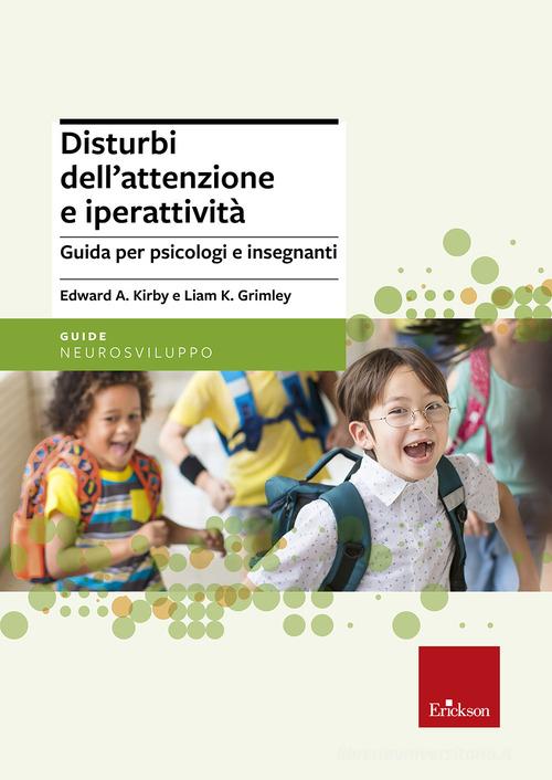 Disturbi dell'attenzione e iperattività. Guida per psicologi e insegnanti di Edward Kirby, Liam Grimley edito da Centro Studi Erickson