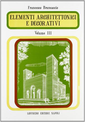 Elementi architettonici e decorativi. Per il Liceo scientifico vol.3 di Francesco Brancaccio edito da Loffredo