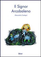 Il signor Arcobaleno di Alessandra Castagni edito da Biber