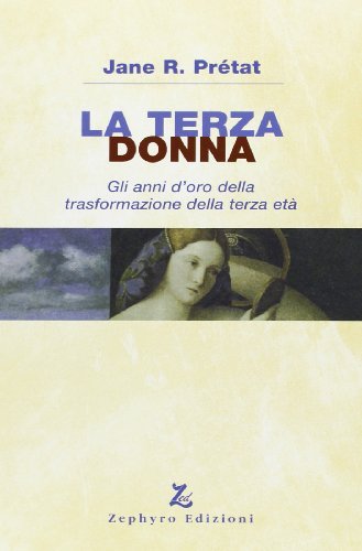 La terza donna. Gli anni d'oro della trasformazione della terza età di Jane R. Prétat edito da Zephyro Edizioni