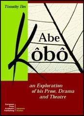 Abe Kôbô. An exploration of his prose, drama and theatre di Timothy Iles edito da EPAP