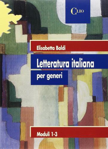 Letteratura italiana per generi. Per le Scuole superiori di Elisabetta Baldi edito da Clio