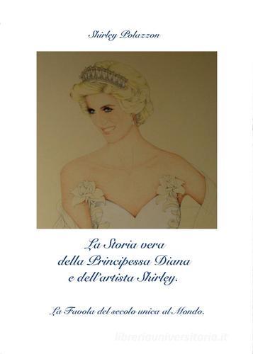 La storia vera della principessa Diana e dell'artista Shirley di Shirley Polazzon edito da Youcanprint