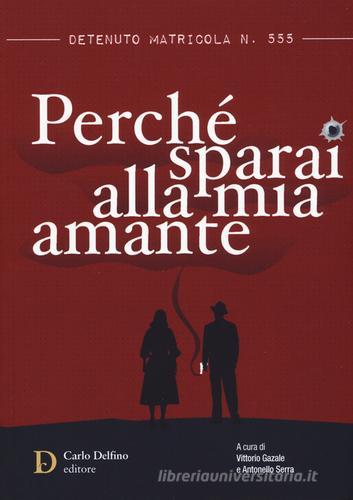 Detenuto matricola n. 555. Perché sparai alla mia amante edito da Carlo Delfino Editore