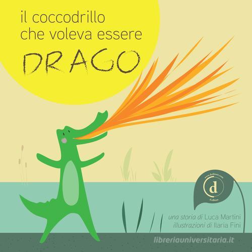 Il coccodrillo che voleva essere drago di Luca Martini edito da D Editore