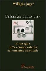 L' essenza della vita. Il risveglio della consapevolezza nel cammino spirituale di Willigis Jäger edito da La Parola