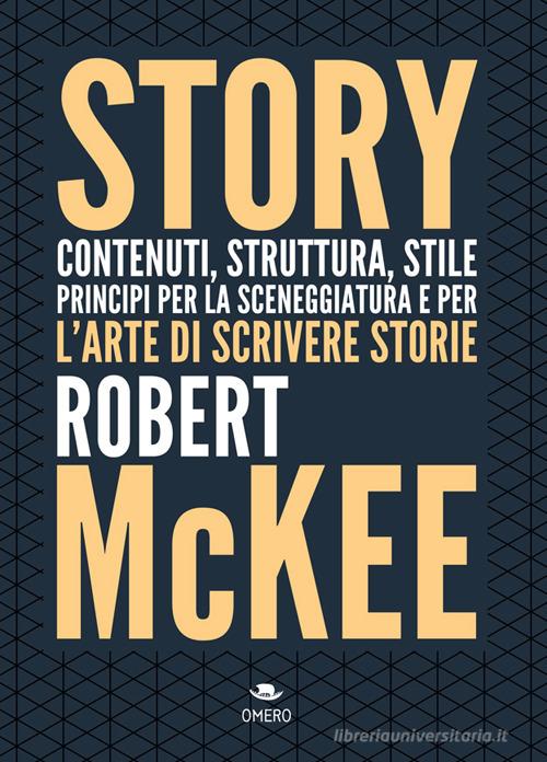 Story. Contenuti, struttura, stile, principi per la sceneggiatura e per l'arte di scrivere storie di Robert McKee edito da Omero