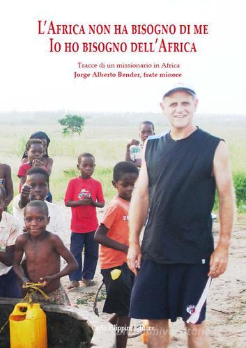 L' Africa non ha bisogno di me. Tracce di un missionario in Africa di Jorge A. Bender edito da Carlo Filippini Editore
