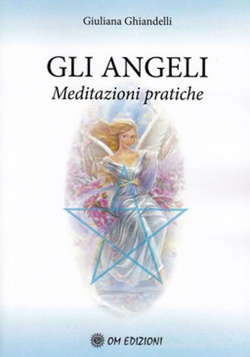 Gli angeli. Meditazioni pratiche di Giuliana Ghiandelli edito da OM