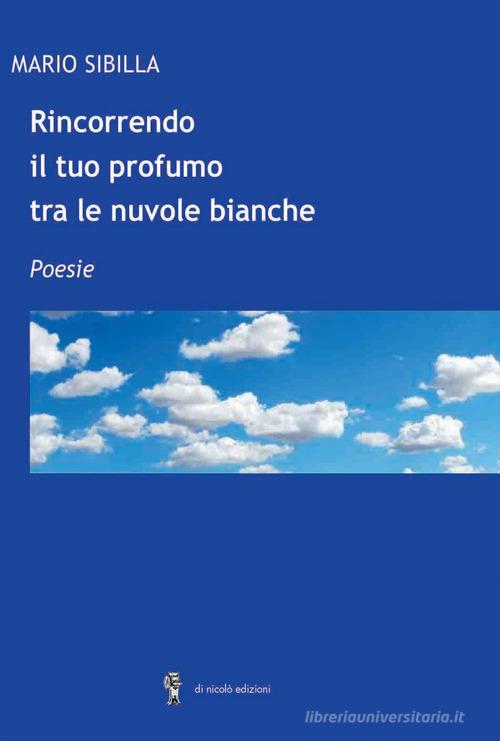 Rincorrendo il tuo profumo tra le nuvole bianche di Mario Sibilla edito da Di Nicolò Edizioni
