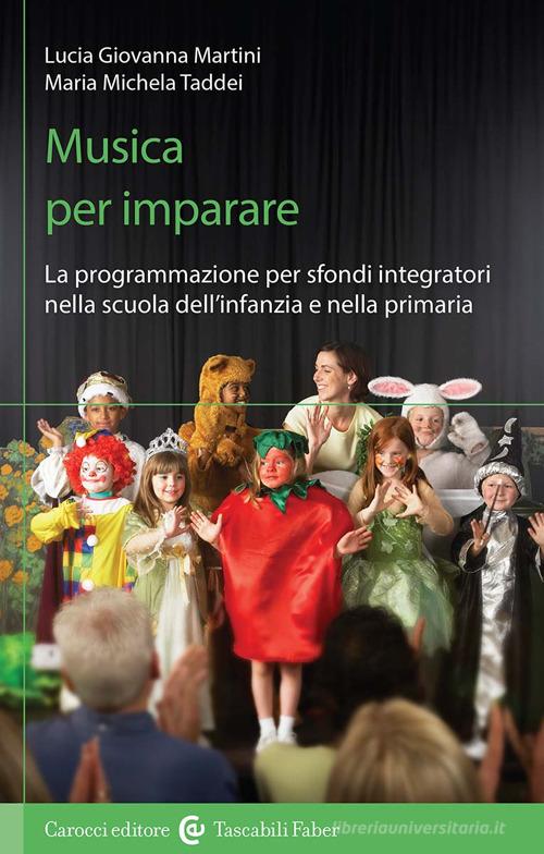 Musica per imparare. La programmazione per sfondi integratori nella scuola dell'infanzia e primaria. Con QR code di Lucia Giovanna Martini, Maria Michela Taddei edito da Carocci