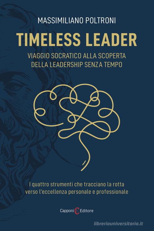 Timeless leader. Viaggio socratico alla scoperta della leadership senza tempo di Massimiliano Poltroni edito da Capponi Editore
