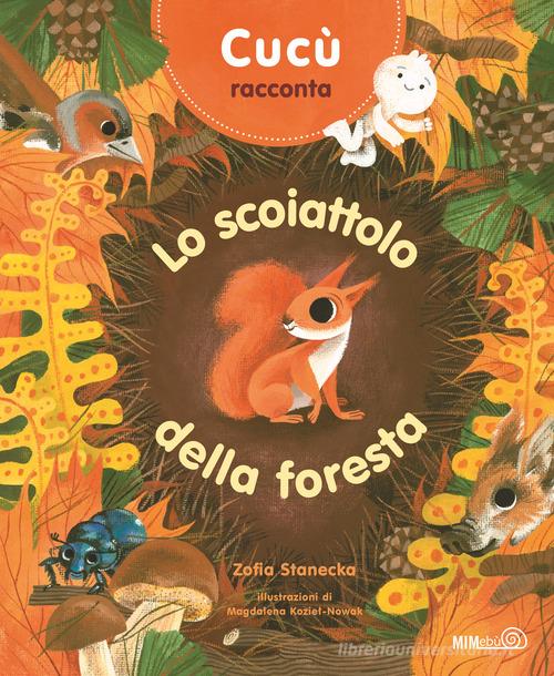 Cucù racconta. Lo scoiattolo della foresta. Ediz. a colori di Zofia Stanecka edito da Mimebù