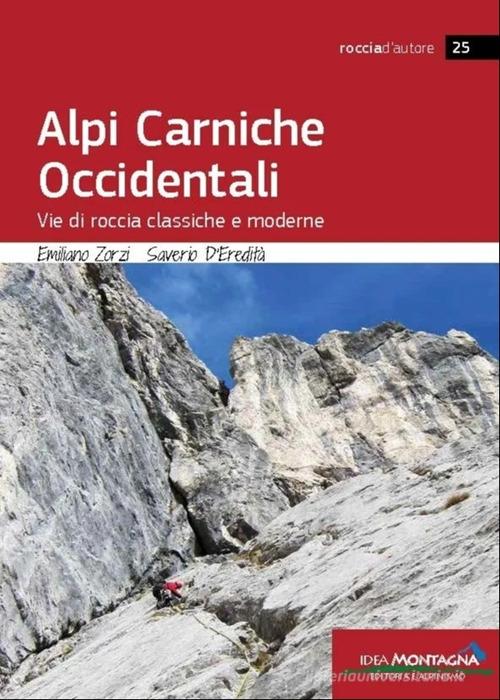 Alpi Carniche occidentali. Vie di roccia classiche e moderne di Emiliano Zorzi, Saverio D'Eredità edito da Idea Montagna Edizioni