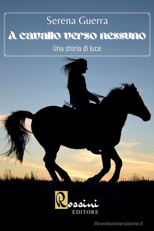 A cavallo verso nessuno di Serena Guerra edito da Rossini Editore