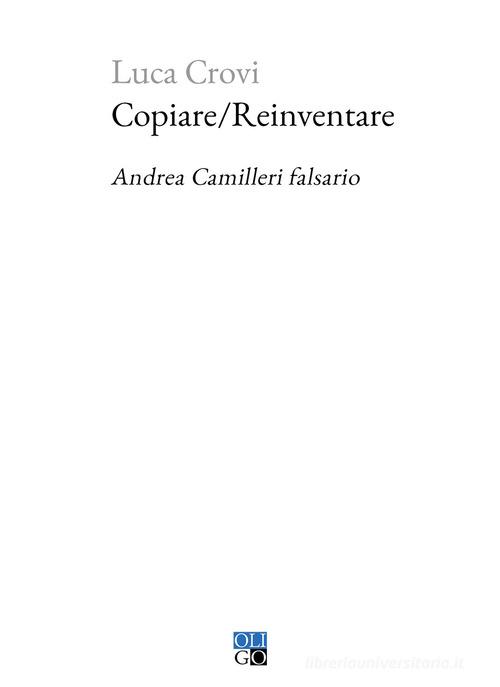 Copiare/Reinventare. Andrea Camilleri falsario di Luca Crovi edito da Oligo