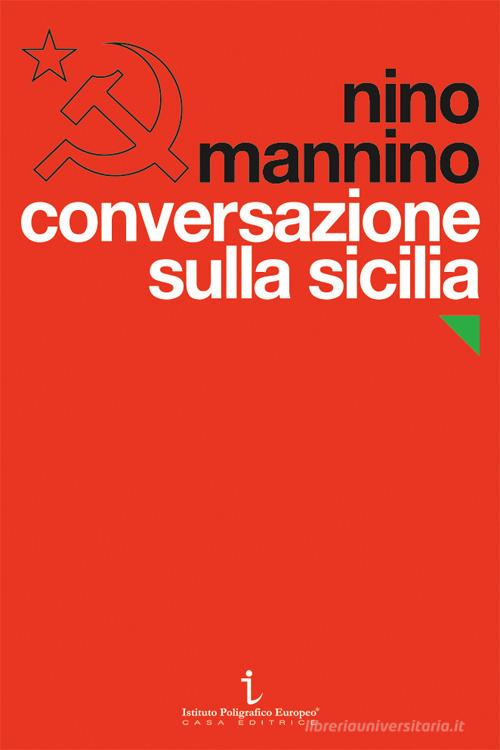 Conversazione sulla Sicilia. Il Partito comunista e il Novecento di Nino Mannino edito da Istituto Poligrafico Europeo