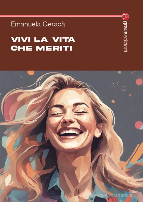 Libro Vivi la vita che meriti di Emanuela Geracà Tracce di Graus Edizioni