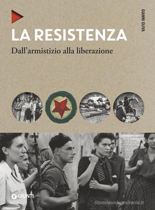 La Resistenza. Dall'armistizio alla liberazione. Nuova ediz. di Gianni Oliva edito da Giunti Editore