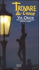 Trovare la croce. Via crucis ispirata agli scritti di mons. Giuliano Agresti edito da EDB