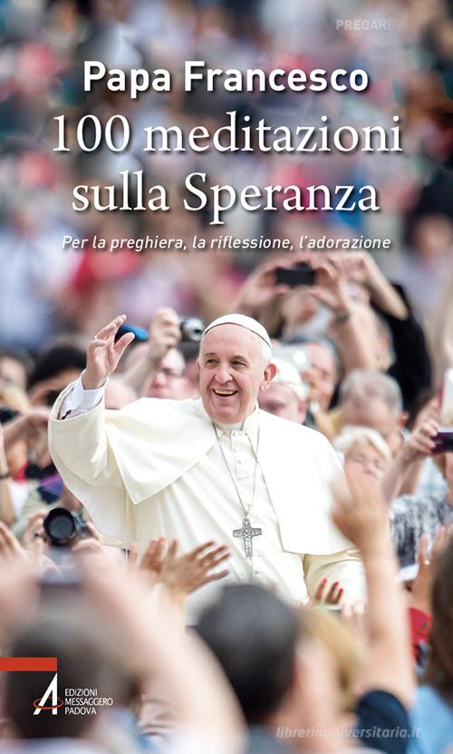 100 meditazioni sulla speranza. Per la preghiera, la riflessione, l'adorazione di Francesco (Jorge Mario Bergoglio) edito da EMP - Edizioni Messaggero Padova