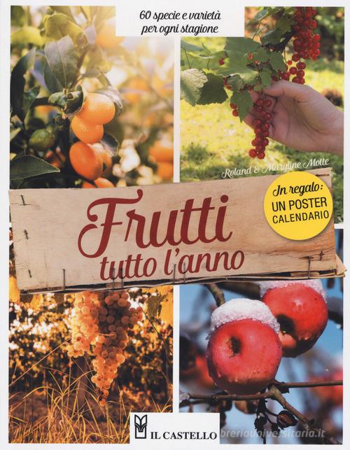 Frutti tutto l'anno. 60 specie e varietà per ogni stagione. Con Calendario di Roland Motte, Maryline Motte edito da Il Castello