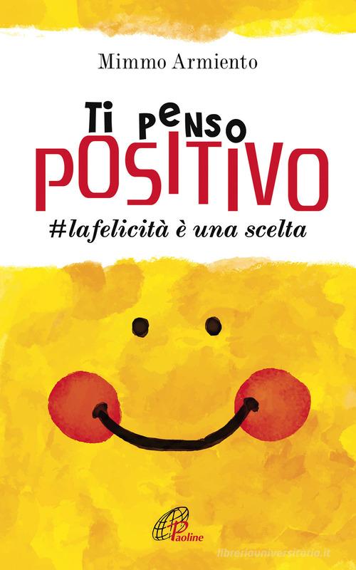 Ti penso positivo. #la felicità è una scelta di Mimmo Armiento edito da Paoline Editoriale Libri