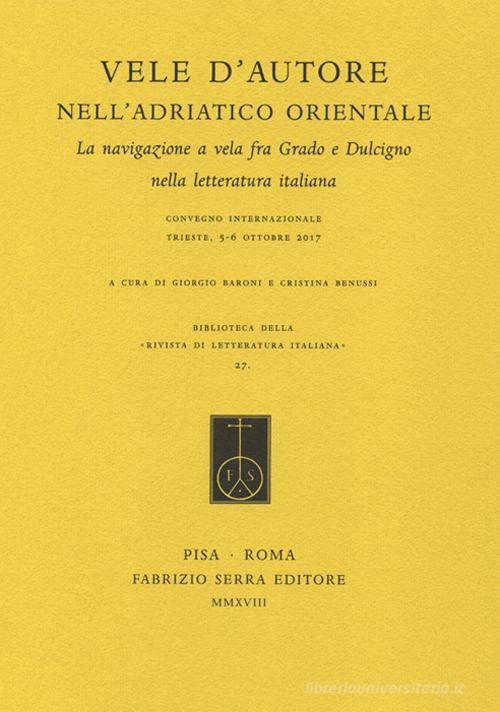 Vele d'autore nell'Adriatico orientale. La navigazione a vela fra Grado e Dulcigno nella letteratura italiana. Atti del convegno internazionale (Trieste, 5-6 ottobre edito da Fabrizio Serra Editore