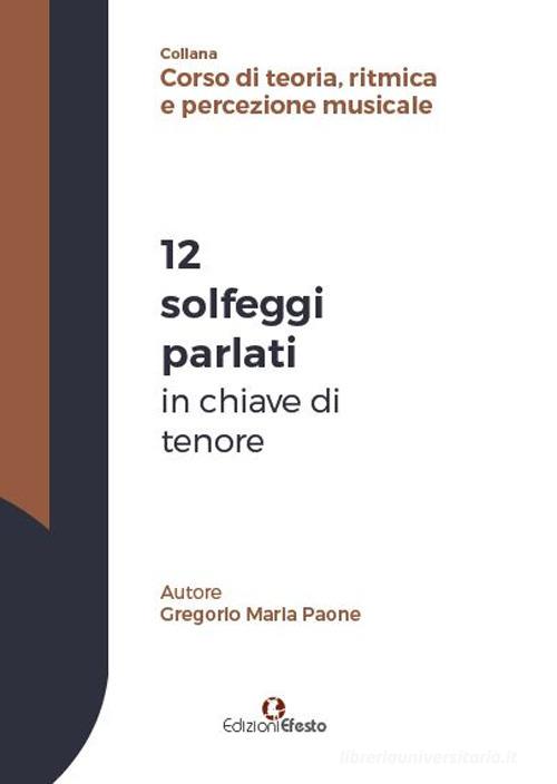 12 solfeggi parlati in chiave di tenore di Gregorio Maria Paone edito da Edizioni Efesto